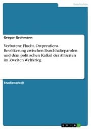 Cover von Verbotene Flucht. Ostpreußens Bevölkerung zwischen Durchhalteparolen und dem politischen Kalkül der Alliierten im Zweiten Weltkrieg