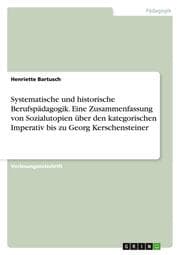 Cover von Systematische und historische Berufspädagogik. Eine Zusammenfassung von Sozialutopien über den kategorischen Imperativ bis zu Georg Kerschensteiner