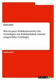 Cover von Was ist guter Politikunterricht? Die Grundlagen der Politikdidaktik anhand ausgewählter Leitfragen