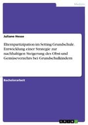 Cover von Elternpartizipation im Setting Grundschule. Entwicklung einer Strategie zur nachhaltigen Steigerung des Obst-und Gemüseverzehrs bei Grundschulkindern