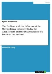 Cover von The Problem with the Influence of the Moving Image in Society Today, the Alter-Modern and the Disappearance of a Focus on the Internal