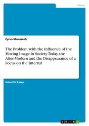 Cover von The Problem with the Influence of the Moving Image in Society Today, the Alter-Modern and the Disappearance of a Focus on the Internal