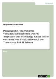 Cover von Pädagogische Förderung bei Verhaltensauffälligkeiten. Der Fall 'Stephanie' aus 'Schwierige Kinder besser verstehen' von Ursel Mielke nach der Theorie von Erik H. Erikson