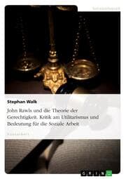 Cover von John Rawls und die Theorie der Gerechtigkeit. Kritik am Utilitarismus und Bedeutung für die Soziale Arbeit