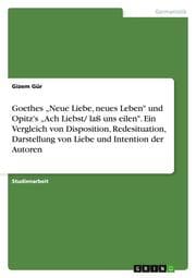 Cover von Goethes Neue Liebe, neues Leben' und Opitz's Ach Liebst/ laß uns eilen'. Ein Vergleich von Disposition, Redesituation, Darstellung von Liebe und Intention der Autoren