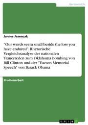 Cover von Our words seem small beside the loss you have endured. Rhetorische Vergleichsanalyse der nationalen Trauerreden zum Oklahoma Bombing von Bill Clinton und der 'Tucson Memorial Speech' von Barack Obama