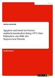Cover von Ägypten und Israel im Vierten arabisch-israelischen Krieg 1973. Eine Fallanalyse mit Hilfe der Steps-to-war-Theorie