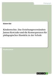 Cover von Kinderrechte. Das Erziehungsverständnis Janusz Korczaks und die Konsequenzen für pädagogisches Handeln in der Schule