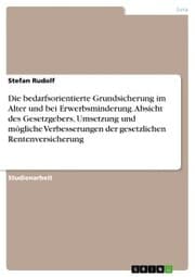 Cover von Die bedarfsorientierte Grundsicherung im Alter und bei Erwerbsminderung. Absicht des Gesetzgebers, Umsetzung und mögliche Verbesserungen der gesetzlichen Rentenversicherung