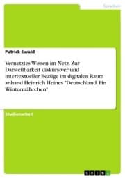 Cover von Vernetztes Wissen im Netz. Zur Darstellbarkeit diskursiver und intertextueller Bezüge im digitalen Raum anhand Heinrich Heines 'Deutschland. Ein Wintermährchen'