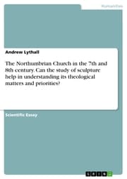 Cover von The Northumbrian Church in the 7th and 8th century. Can the study of sculpture help in understanding its theological matters and priorities?