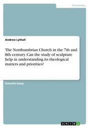 Cover von The Northumbrian Church in the 7th and 8th century. Can the study of sculpture help in understanding its theological matters and priorities?