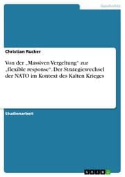 Cover von Von der Massiven Vergeltung zur flexible response. Der Strategiewechsel der NATO im Kontext des Kalten Krieges