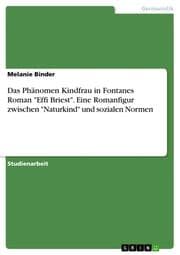 Cover von Das Phänomen Kindfrau in Fontanes Roman 'Effi Briest'. Eine Romanfigur zwischen 'Naturkind' und sozialen Normen