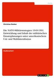 Cover von Die NATO-Militärstrategien 1949-1991. Entwicklung und Inhalt der militärischen Einsatzplanungen unter amerikanischem Uni- und Multilateralismus