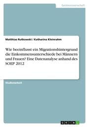 Cover von Wie beeinflusst ein Migrationshintergrund die Einkommensunterschiede bei Männern und Frauen? Eine Datenanalyse anhand des SOEP 2012