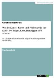 Cover von Was ist Kunst? Kunst und Philosophie der Kunst bei Hegel, Kant, Heidegger und Adorno