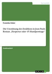 Cover von Die Unordnung des Erzählens in Jean Pauls Roman Hesperus oder 45 Hundposttage