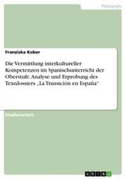 Cover von Die Vermittlung interkultureller Kompetenzen im Spanischunterricht der Oberstufe. Analyse und Erprobung des Textdossiers La Transición en España