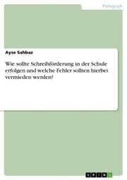 Cover von Wie sollte Schreibförderung in der Schule erfolgen und welche Fehler sollten hierbei vermieden werden?