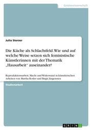 Cover von Die Küche als Schlachtfeld. Wie und auf welche Weise setzen sich feministische Künstlerinnen mit der Thematik Hausarbeit auseinander?
