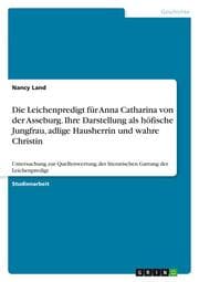 Cover von Die Leichenpredigt für Anna Catharina von der Asseburg. Ihre Darstellung als höfische Jungfrau, adlige Hausherrin und wahre Christin
