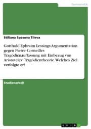 Cover von Gotthold Ephraim Lessings Argumentation gegen Pierre Corneilles Tragödienauffassung mit Einbezug von Aristoteles' Tragödientheorie. Welches Ziel verfolgte er?