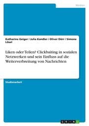 Cover von Liken oder Teilen? Clickbaiting in sozialen Netzwerken und sein Einfluss auf die Weiterverbreitung von Nachrichten