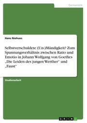 Cover von Selbstverschuldete (Un-)Mündigkeit? Zum Spannungsverhältnis zwischen Ratio und Emotio in Johann Wolfgang von Goethes Die Leiden des jungen Werther und Faust