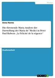 Cover von Die thronende Maria. Analyse der Darstellung der Maria de' Medici in Peter Paul Rubens 'La Félicité de la régence'