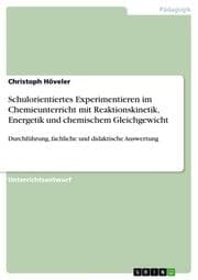 Cover von Schulorientiertes Experimentieren im Chemieunterricht mit Reaktionskinetik, Energetik und chemischem Gleichgewicht