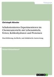 Cover von Schulorientiertes Experimentieren im Chemieunterricht mit Lebensmitteln, Fetten, Kohlenhydraten und Proteinen
