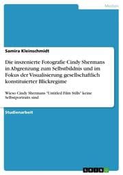 Cover von Die inszenierte Fotografie Cindy Shermans in Abgrenzung zum Selbstbildnis und im Fokus der Visualisierung gesellschaftlich konstituierter Blickregime