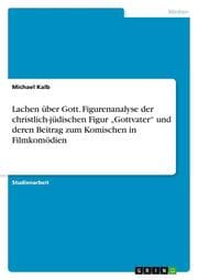 Cover von Lachen über Gott. Figurenanalyse der christlich-jüdischen Figur Gottvater und deren Beitrag zum Komischen in Filmkomödien