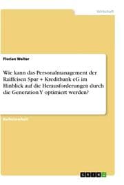 Cover von Wie kann das Personalmanagement der Raiffeisen Spar + Kreditbank eG im Hinblick auf die Herausforderungen durch die Generation Y optimiert werden?