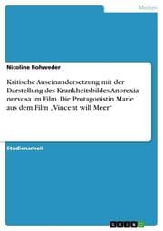 Cover von Kritische Auseinandersetzung mit der Darstellung des Krankheitsbildes Anorexia nervosa im Film. Die Protagonistin Marie aus dem Film Vincent will Meer