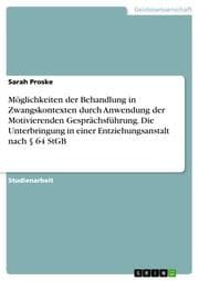 Cover von Möglichkeiten der Behandlung in Zwangskontexten durch Anwendung der Motivierenden Gesprächsführung. Die Unterbringung in einer Entziehungsanstalt nach § 64 StGB