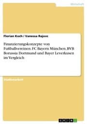 Cover von Finanzierungskonzepte von Fußballvereinen. FC Bayern München, BVB Borussia Dortmund und Bayer Leverkusen im Vergleich