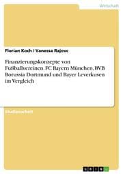 Cover von Finanzierungskonzepte von Fußballvereinen. FC Bayern München, BVB Borussia Dortmund und Bayer Leverkusen im Vergleich
