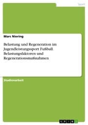 Cover von Belastung und Regeneration im Jugendleistungssport Fußball. Belastungsfaktoren und Regenerationsmaßnahmen