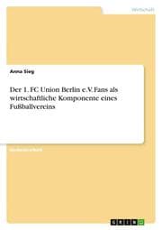 Cover von Der 1. FC Union Berlin e.V. Fans als wirtschaftliche Komponente eines Fußballvereins