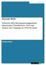 Cover von Schweres Erbe Reichsparteitagsgelände. Historischer Überblick bis 1945 und Analyse des Umgangs ab 1945 bis heute