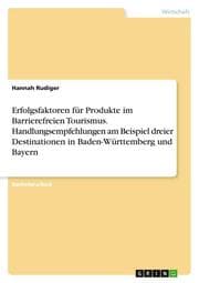 Cover von Erfolgsfaktoren für Produkte im Barrierefreien Tourismus. Handlungsempfehlungen am Beispiel dreier Destinationen in Baden-Württemberg und Bayern