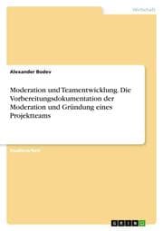 Cover von Moderation und Teamentwicklung. Die Vorbereitungsdokumentation der Moderation und Gründung eines Projektteams