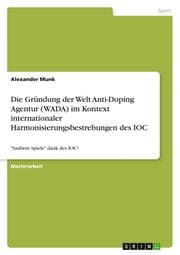 Cover von Die Gründung der Welt Anti-Doping Agentur (WADA) im Kontext internationaler Harmonisierungsbestrebungen des IOC