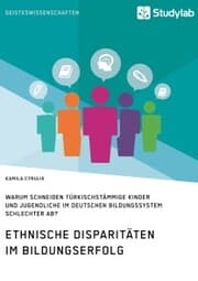 Cover von Ethnische Disparitäten im Bildungserfolg. Warum schneiden türkischstämmige Kinder und Jugendliche im deutschen Bildungssystem schlechter ab?