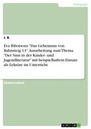 Cover von Eva Ibbotsons 'Das Geheimnis von Bahnsteig 13'. Ausarbeitung zum Thema 'Der Sinn in der Kinder- und Jugendliteratur' mit beispielhaftem Einsatz als Lektüre im Unterricht