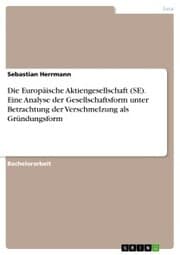 Cover von Die Europäische Aktiengesellschaft (SE). Eine Analyse der Gesellschaftsform unter Betrachtung der Verschmelzung als Gründungsform