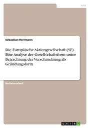 Cover von Die Europäische Aktiengesellschaft (SE). Eine Analyse der Gesellschaftsform unter Betrachtung der Verschmelzung als Gründungsform