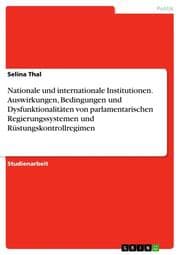 Cover von Nationale und internationale Institutionen. Auswirkungen, Bedingungen und Dysfunktionalitäten von parlamentarischen Regierungssystemen und Rüstungskontrollregimen